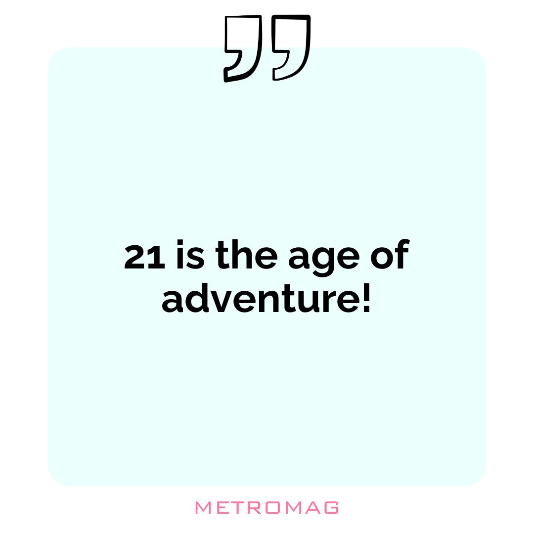 21 is the age of adventure!