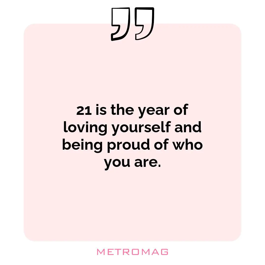 21 is the year of loving yourself and being proud of who you are.