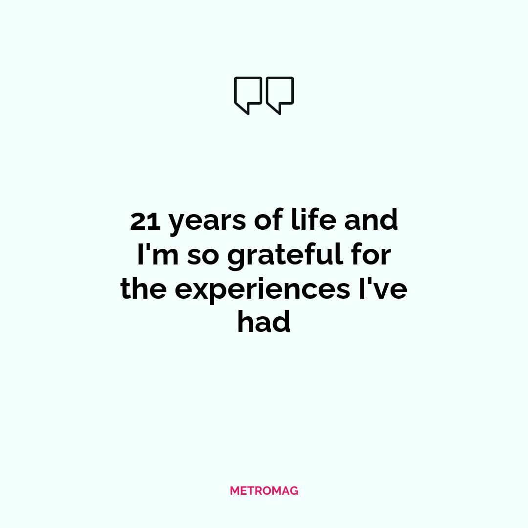 21 years of life and I'm so grateful for the experiences I've had