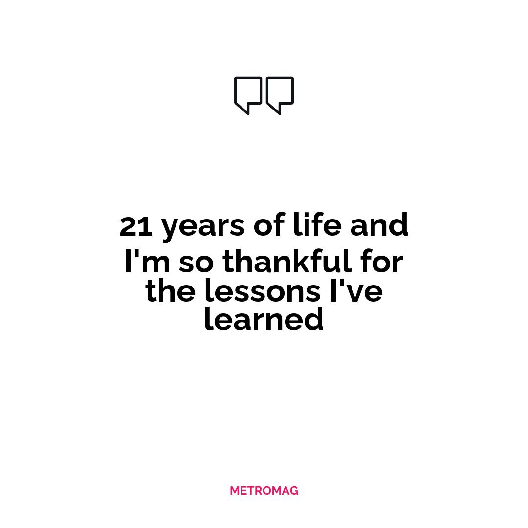 21 years of life and I'm so thankful for the lessons I've learned