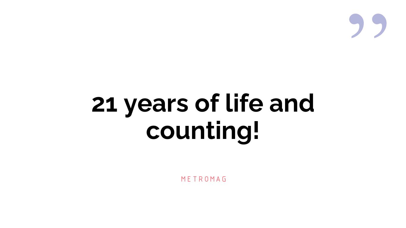 21 years of life and counting!