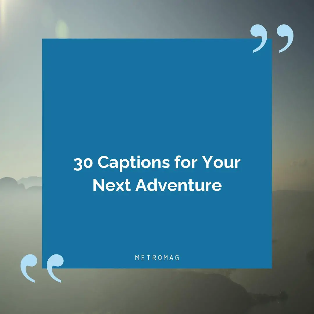 30 Captions for Your Next Adventure
