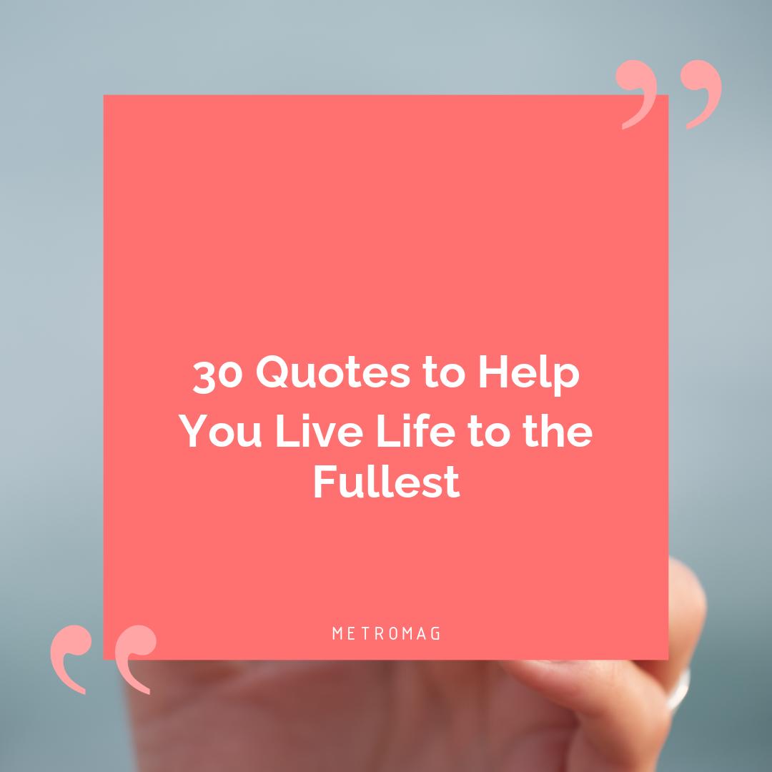 30 Quotes to Help You Live Life to the Fullest