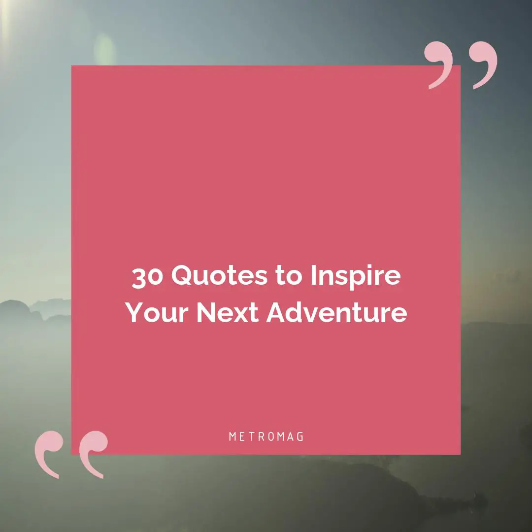 30 Quotes to Inspire Your Next Adventure