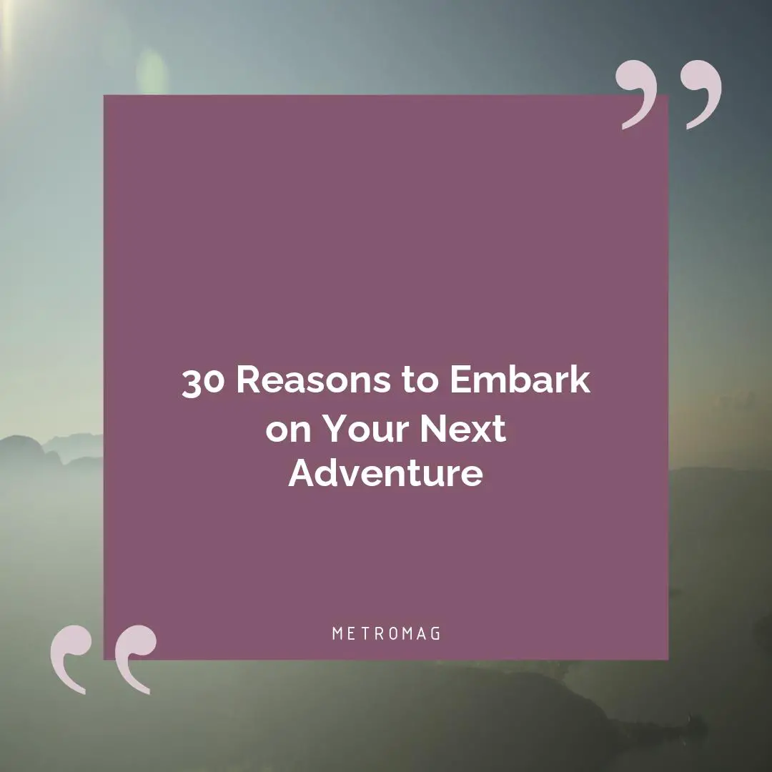 30 Reasons to Embark on Your Next Adventure
