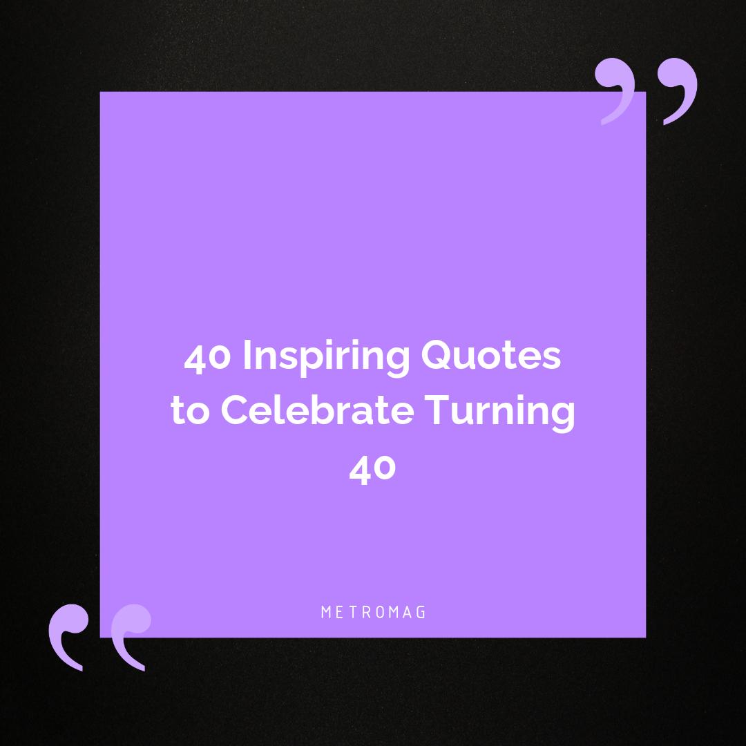 40 Inspiring Quotes to Celebrate Turning 40