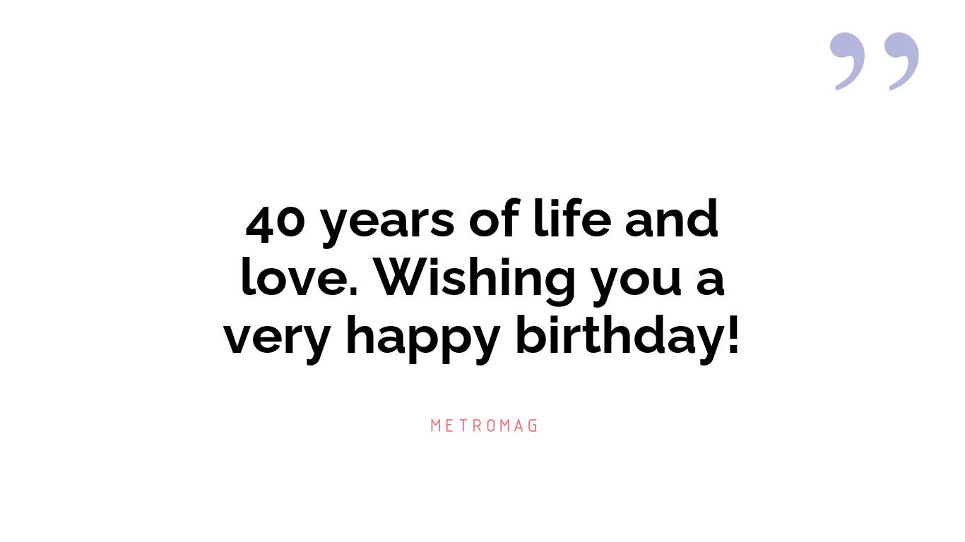 40 years of life and love. Wishing you a very happy birthday!