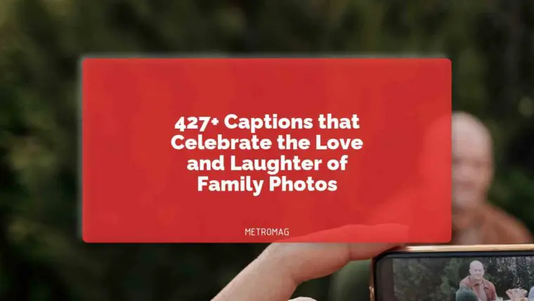 427+ Captions that Celebrate the Love and Laughter of Family Photos