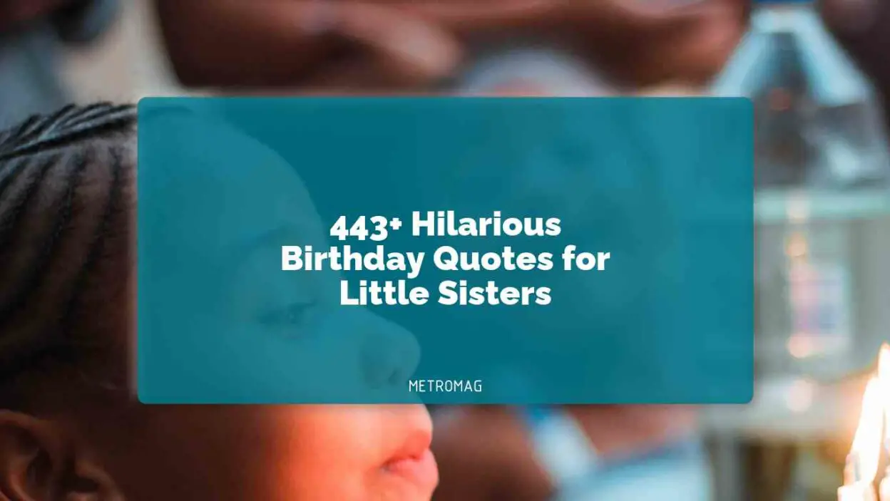 443+ Hilarious Birthday Quotes for Little Sisters