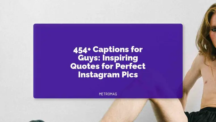 454+ Captions for Guys: Inspiring Quotes for Perfect Instagram Pics