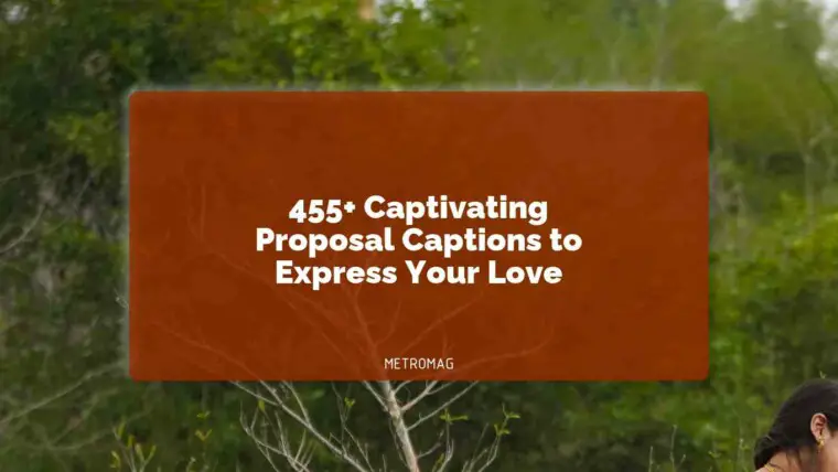 455+ Captivating Proposal Captions to Express Your Love