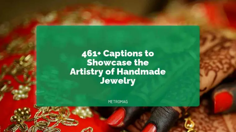 461+ Captions to Showcase the Artistry of Handmade Jewelry