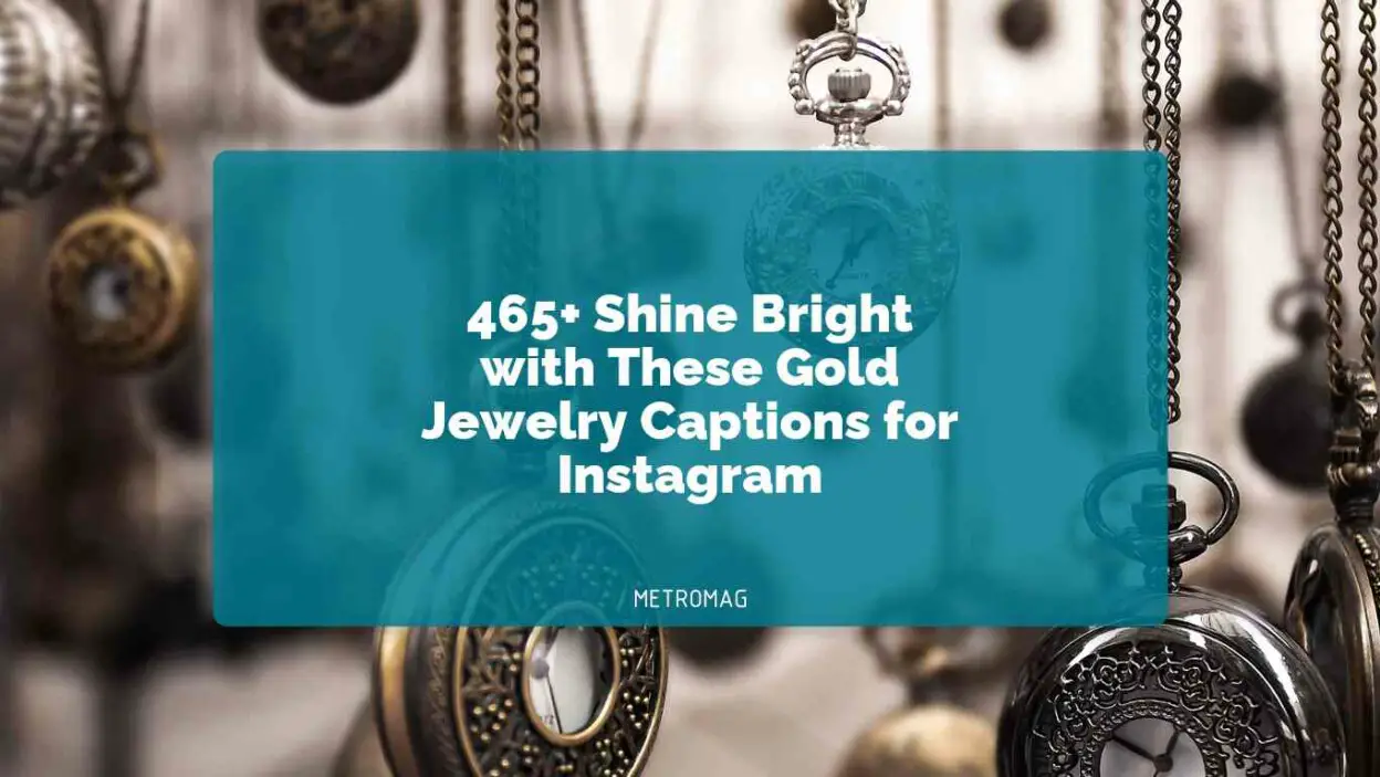 465+ Shine Bright with These Gold Jewelry Captions for Instagram