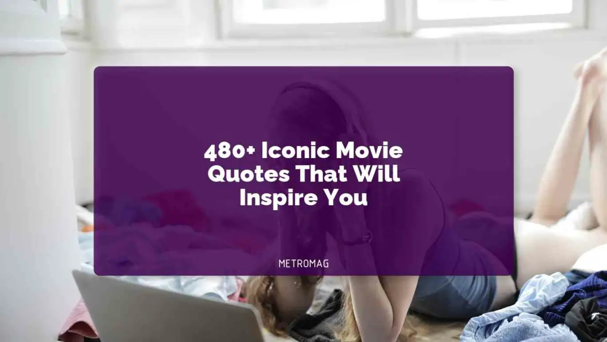 480+ Iconic Movie Quotes That Will Inspire You