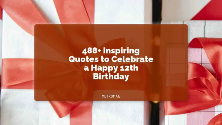 488+ Inspiring Quotes to Celebrate a Happy 12th Birthday
