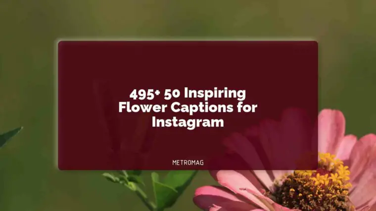 495+ 50 Inspiring Flower Captions for Instagram