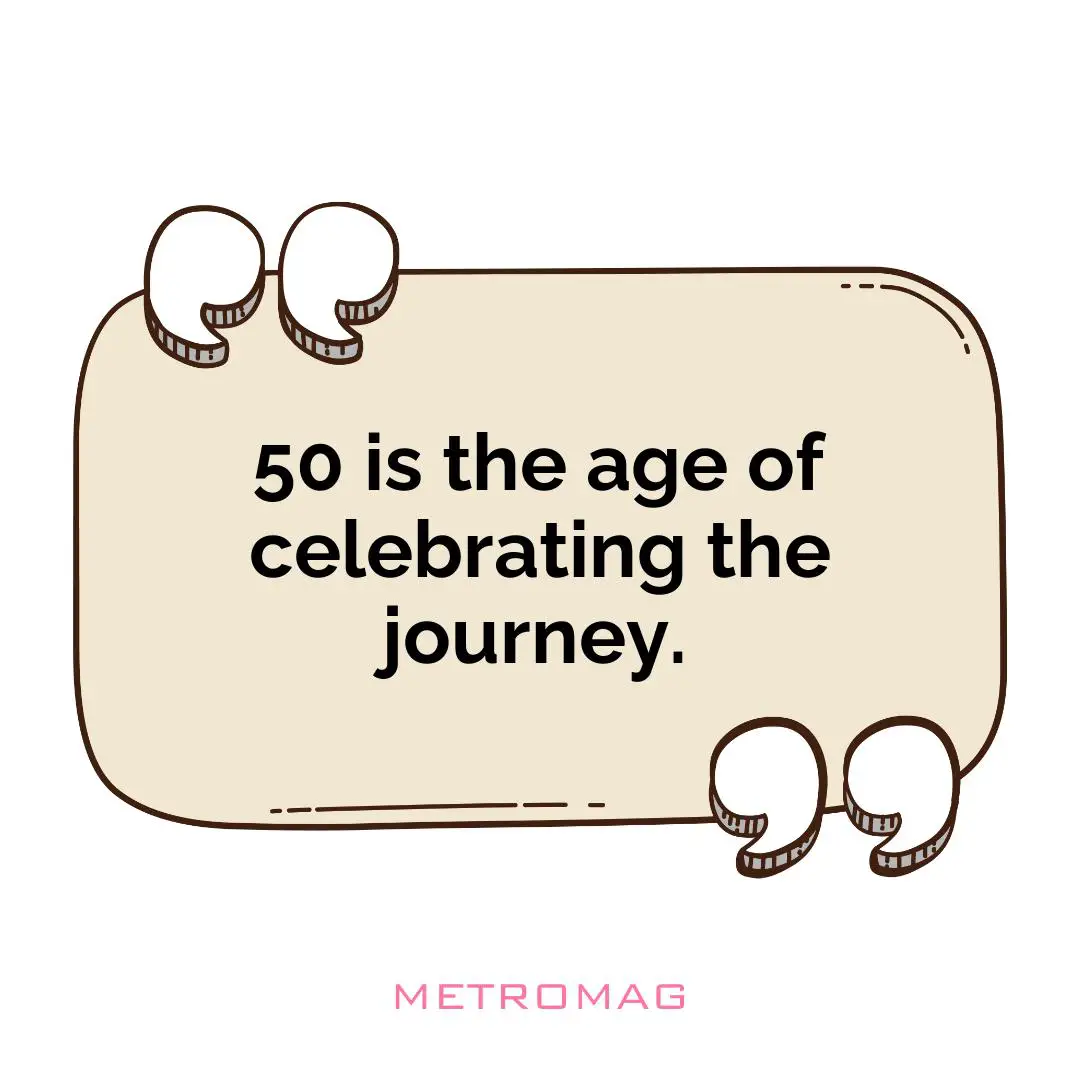 50 is the age of celebrating the journey.