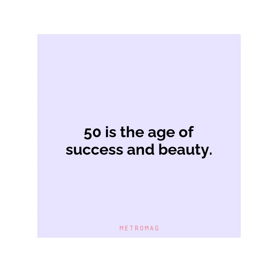 50 is the age of success and beauty.