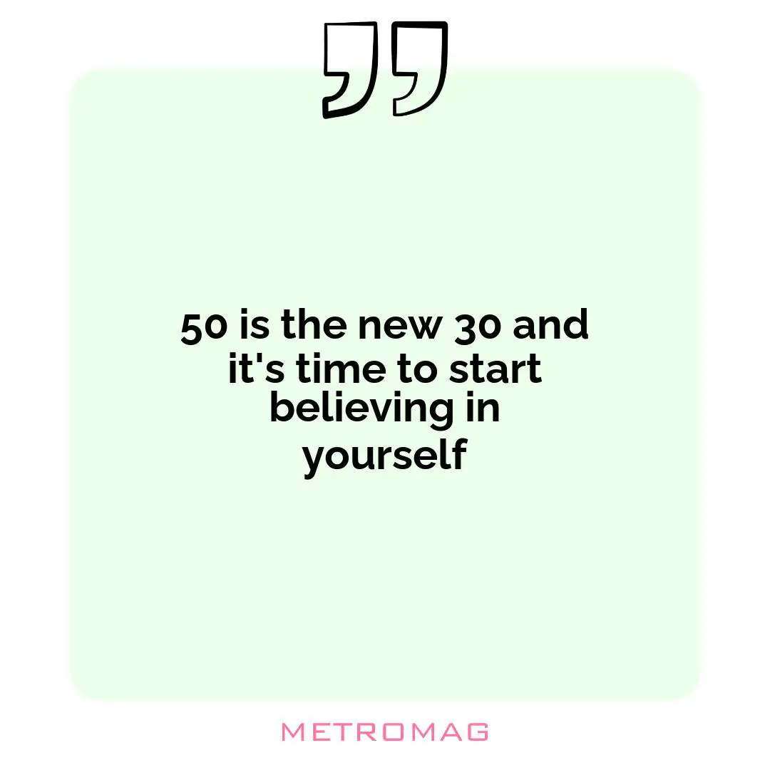 50 is the new 30 and it's time to start believing in yourself
