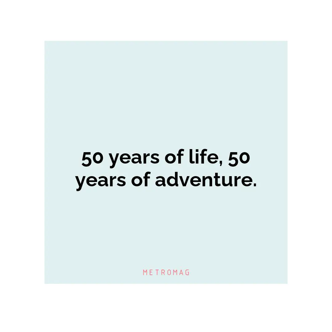50 years of life, 50 years of adventure.