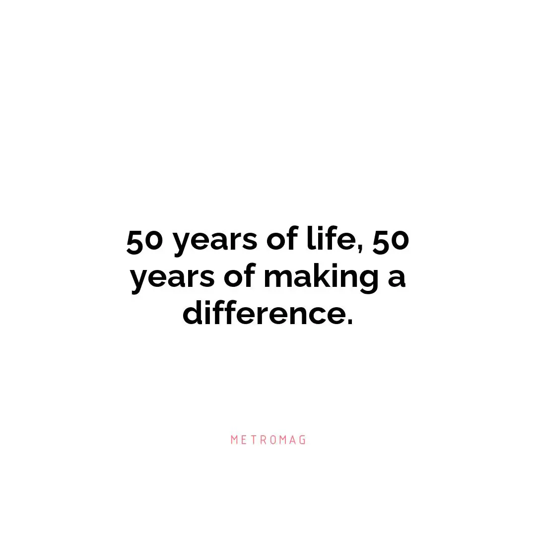 50 years of life, 50 years of making a difference.