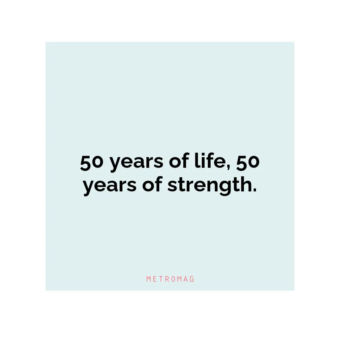 50 years of life, 50 years of strength.