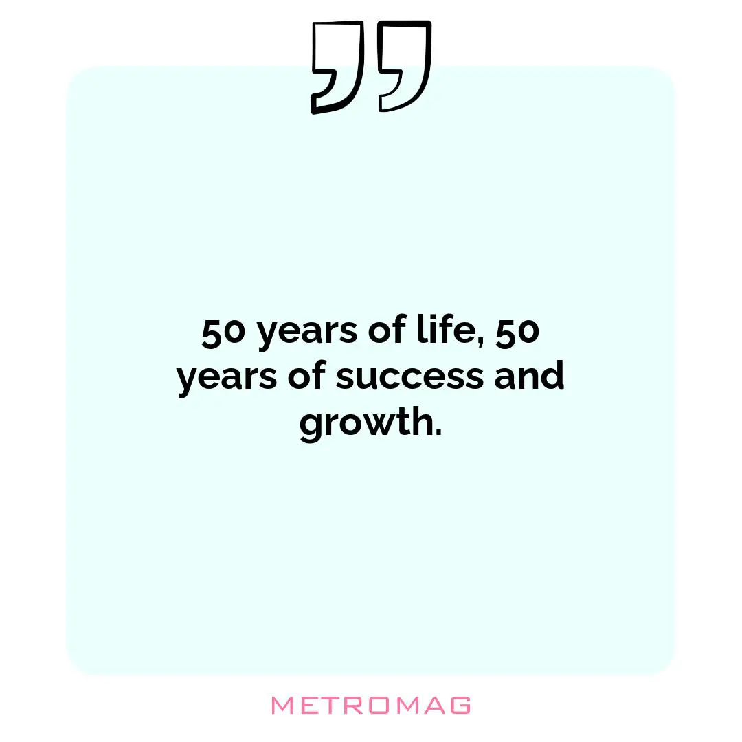 50 years of life, 50 years of success and growth.