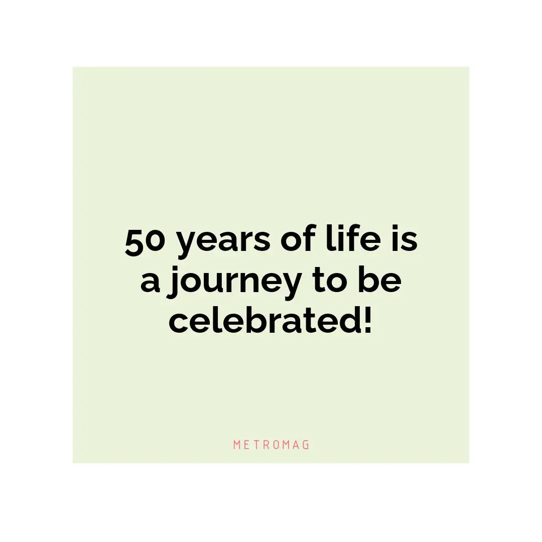 50 years of life is a journey to be celebrated!