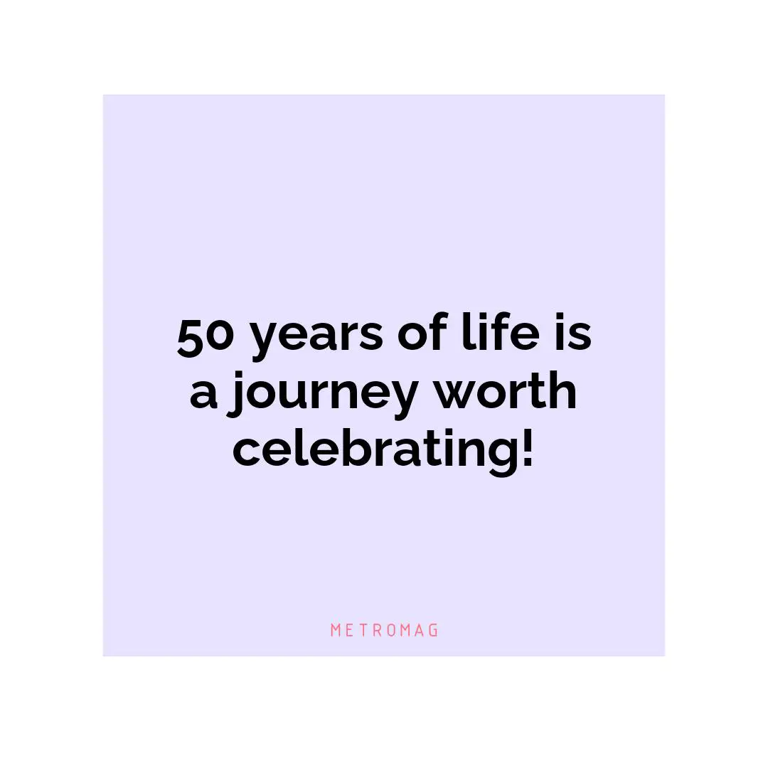 50 years of life is a journey worth celebrating!