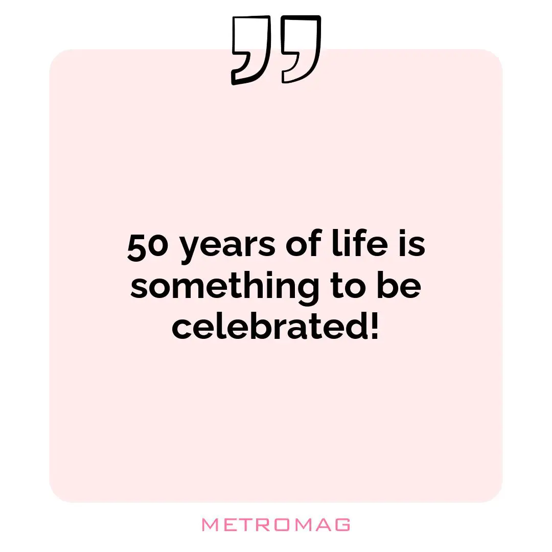 50 years of life is something to be celebrated!