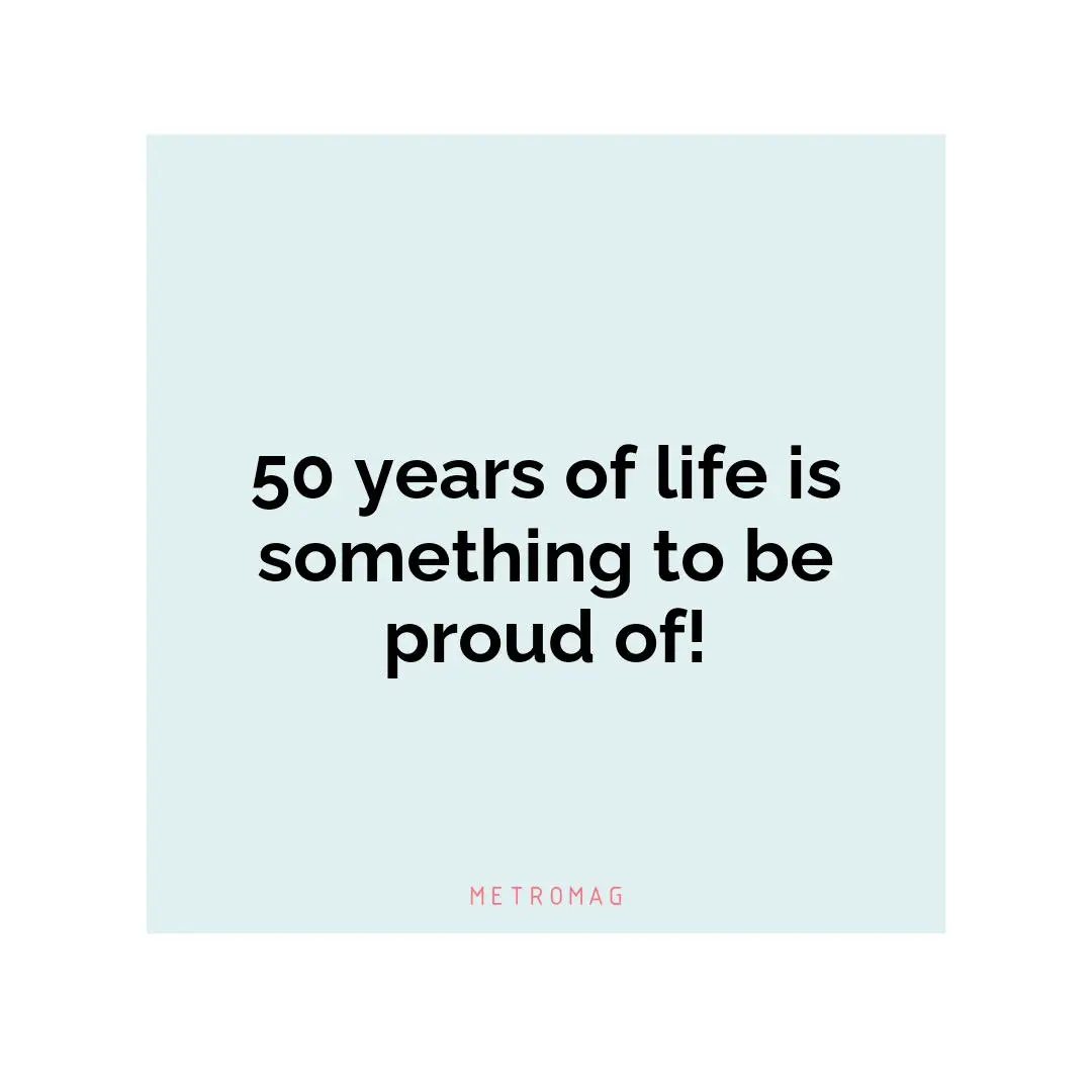 50 years of life is something to be proud of!