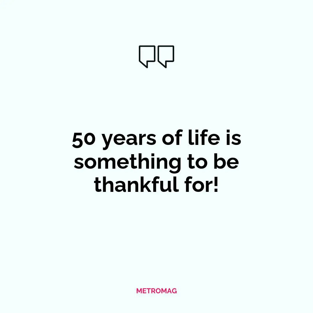 50 years of life is something to be thankful for!
