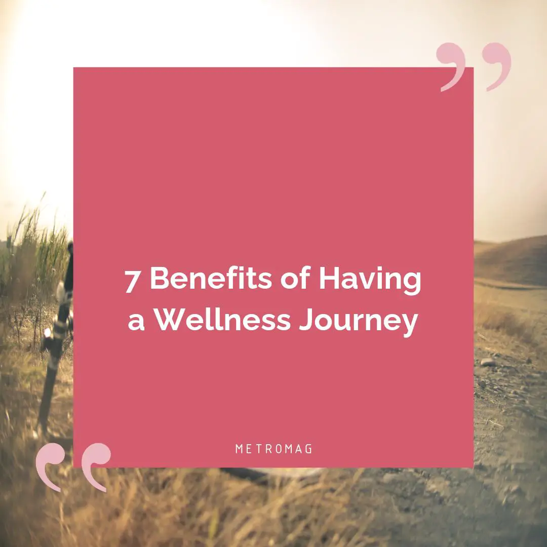 7 Benefits of Having a Wellness Journey
