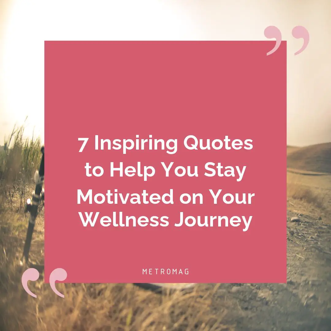 7 Inspiring Quotes to Help You Stay Motivated on Your Wellness Journey