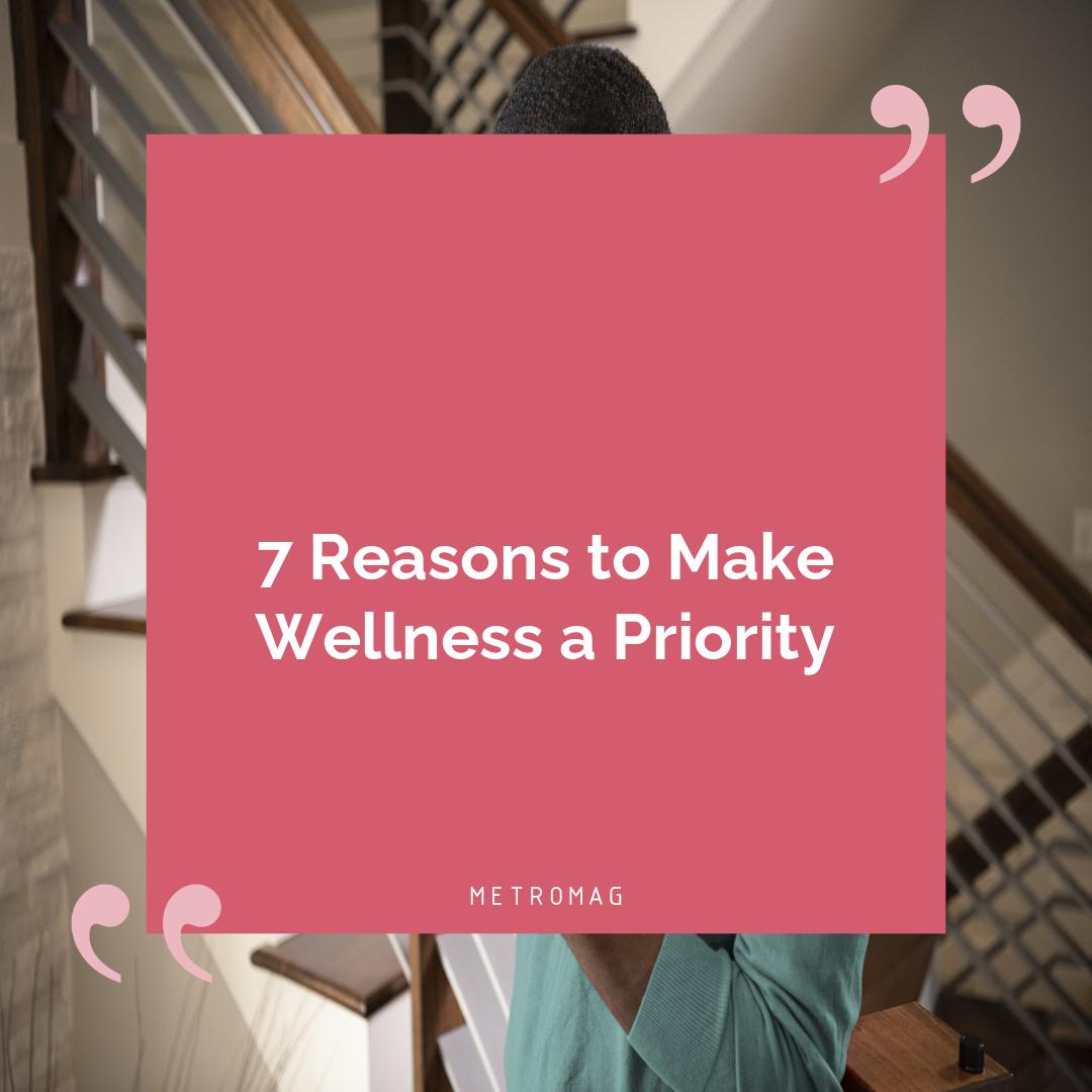 7 Reasons to Make Wellness a Priority
