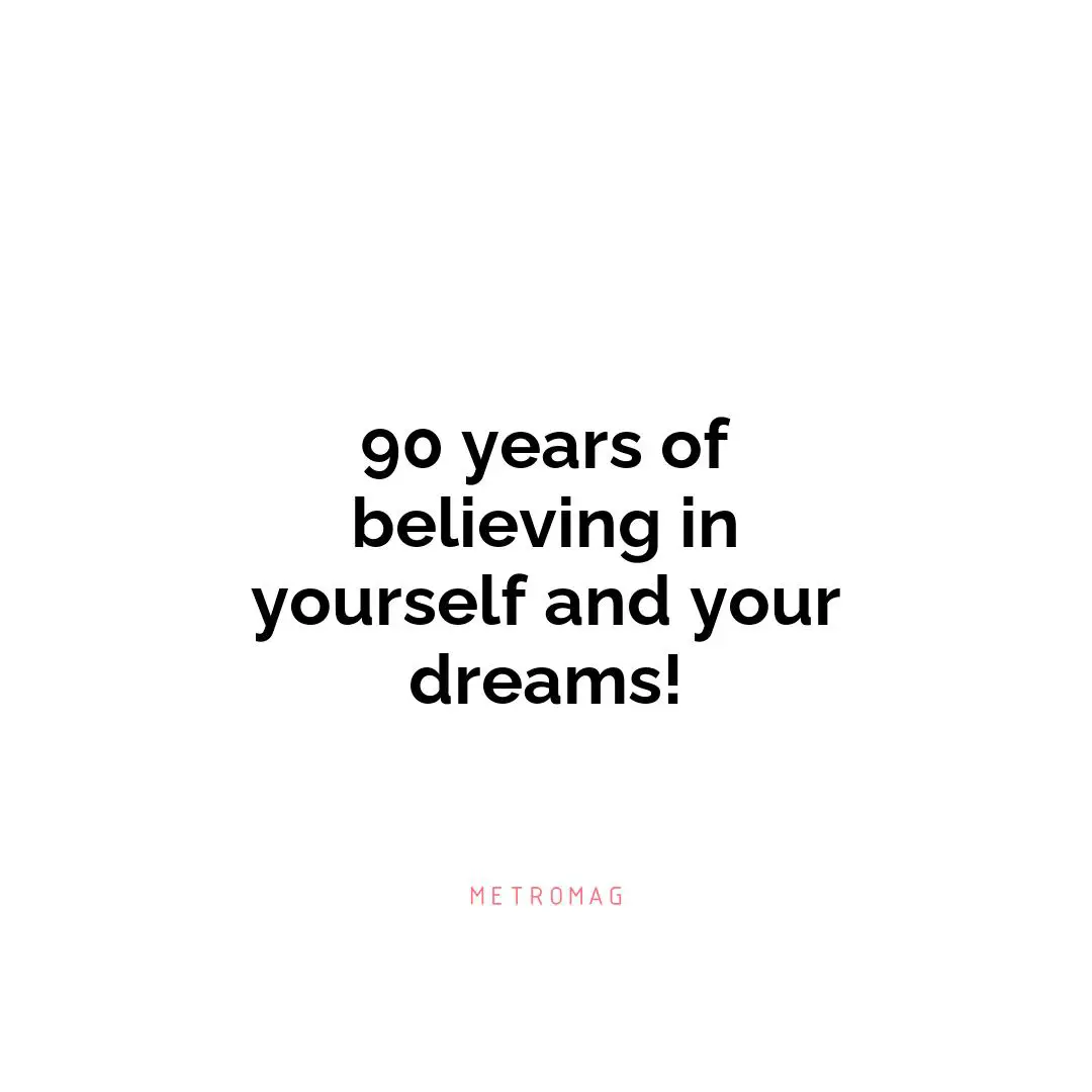 90 years of believing in yourself and your dreams!