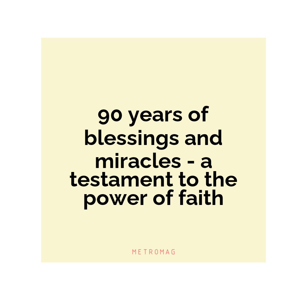 90 years of blessings and miracles - a testament to the power of faith