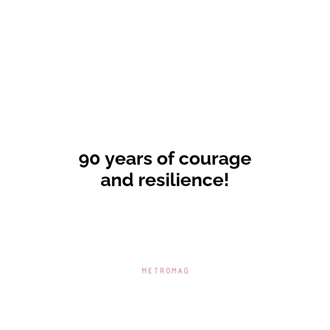 90 years of courage and resilience!