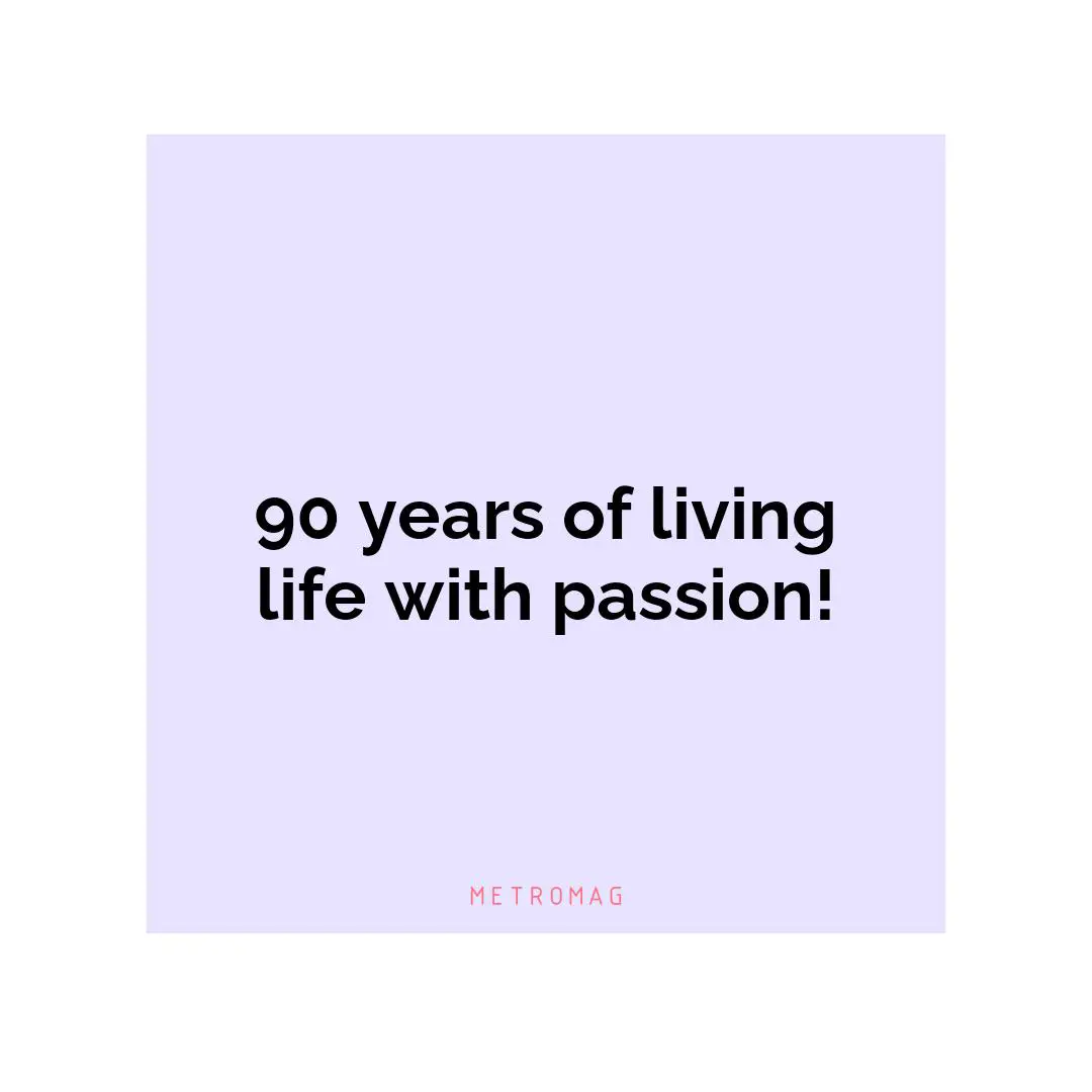 90 years of living life with passion!