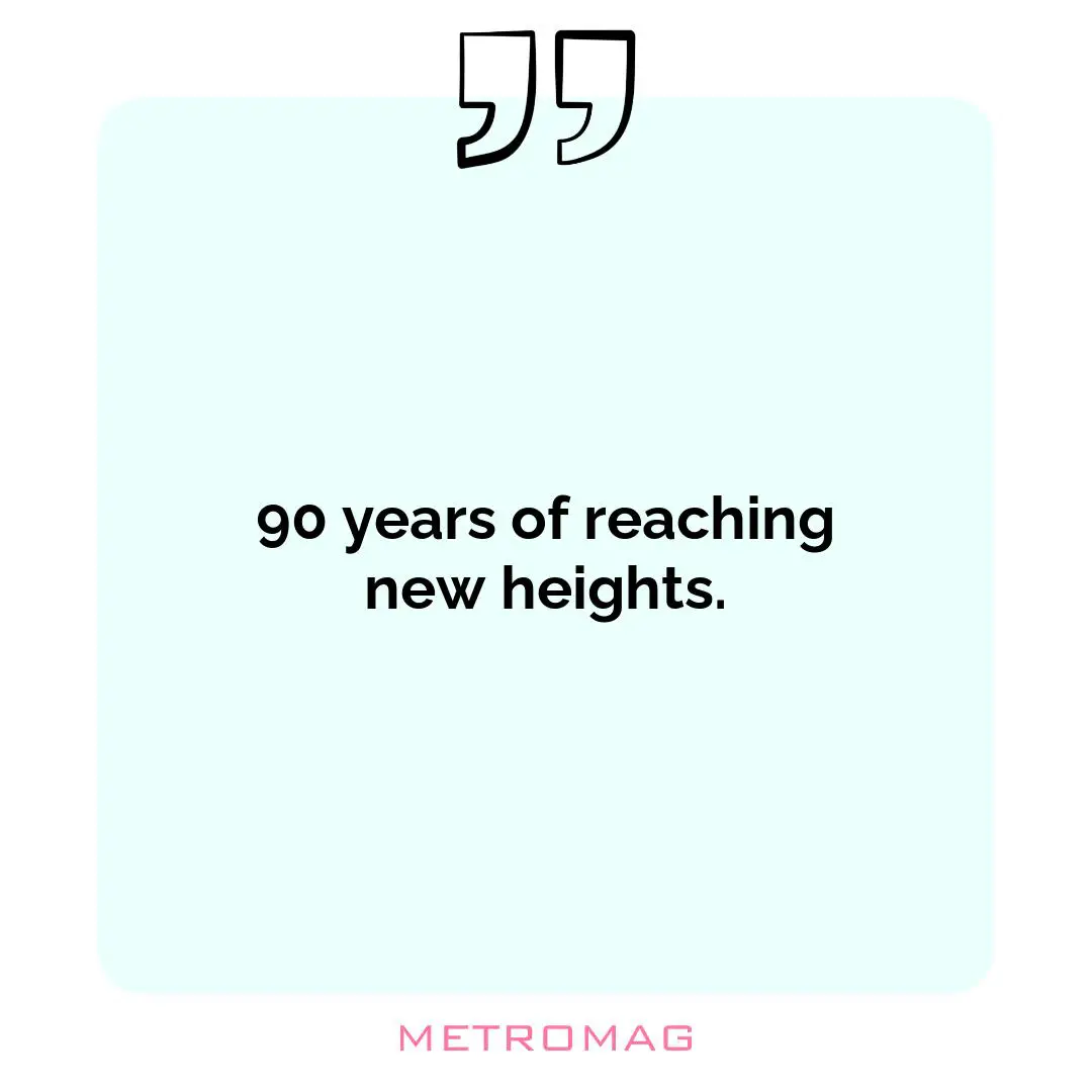 90 years of reaching new heights.