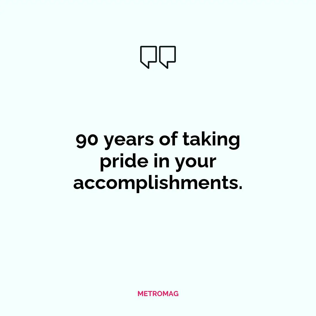 90 years of taking pride in your accomplishments.