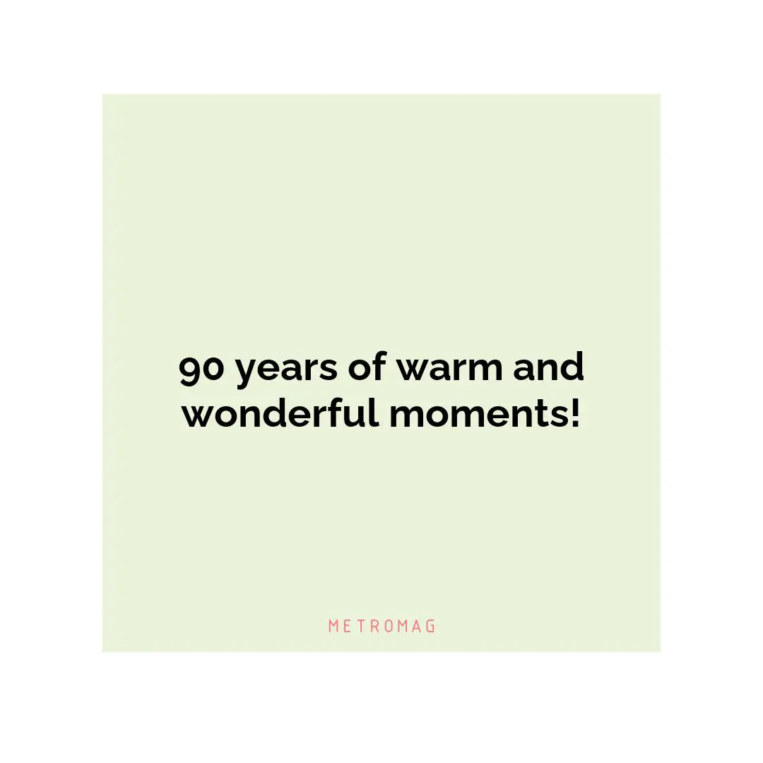 90 years of warm and wonderful moments!
