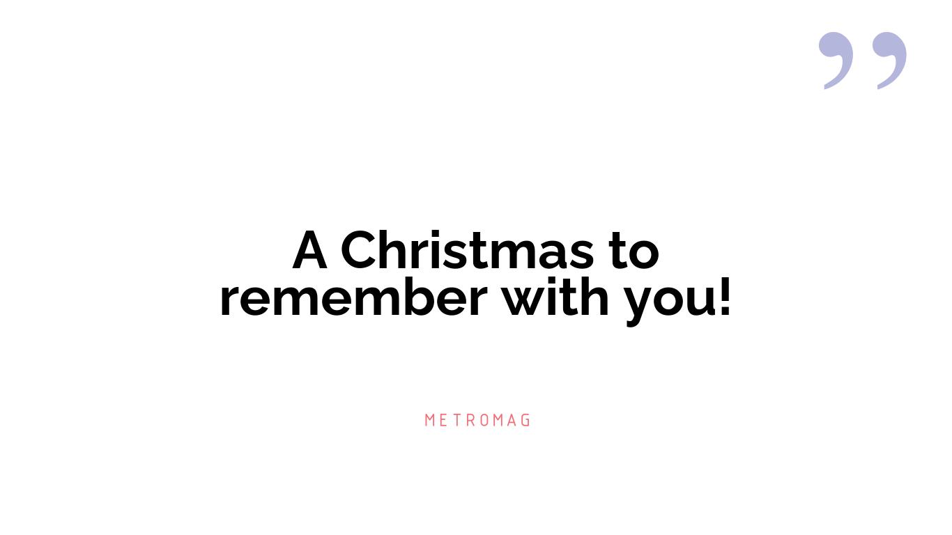 A Christmas to remember with you!