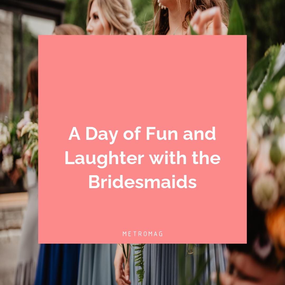 A Day of Fun and Laughter with the Bridesmaids