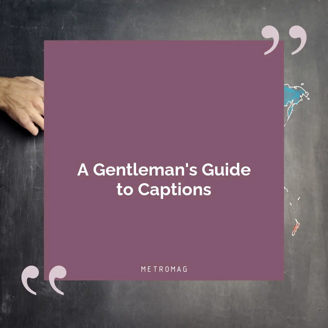 A Gentleman's Guide to Captions