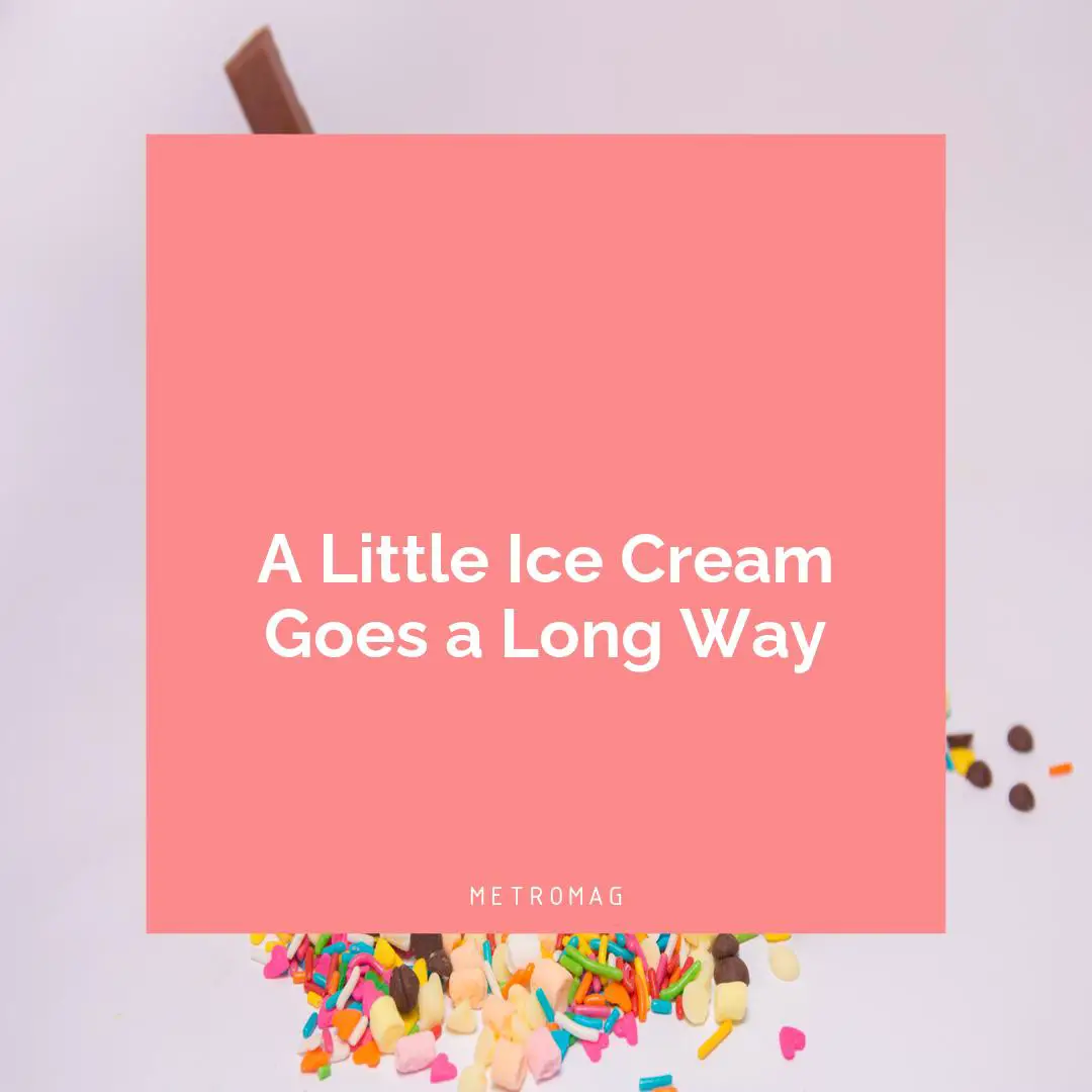 A Little Ice Cream Goes a Long Way