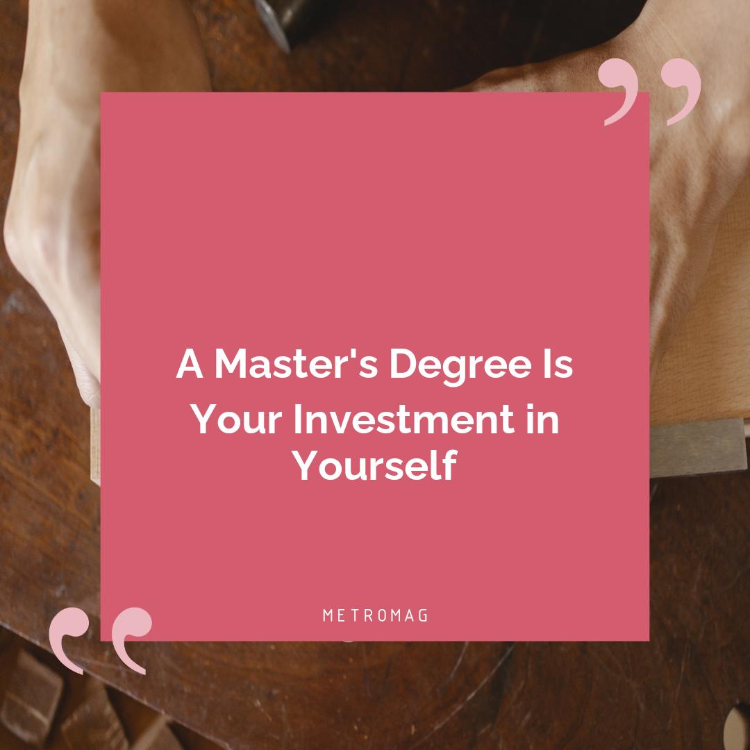 A Master's Degree Is Your Investment in Yourself