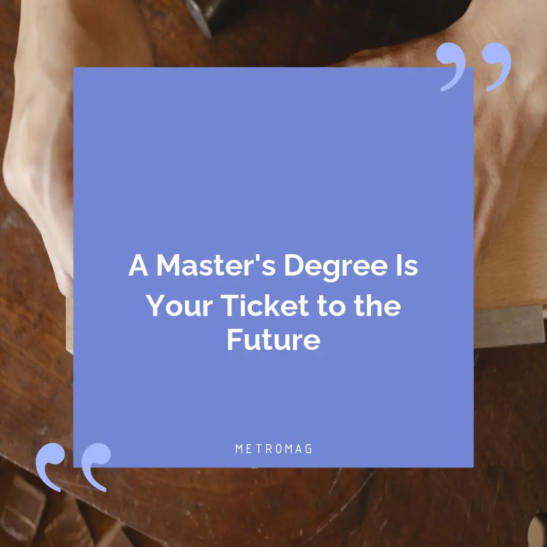 A Master's Degree Is Your Ticket to the Future