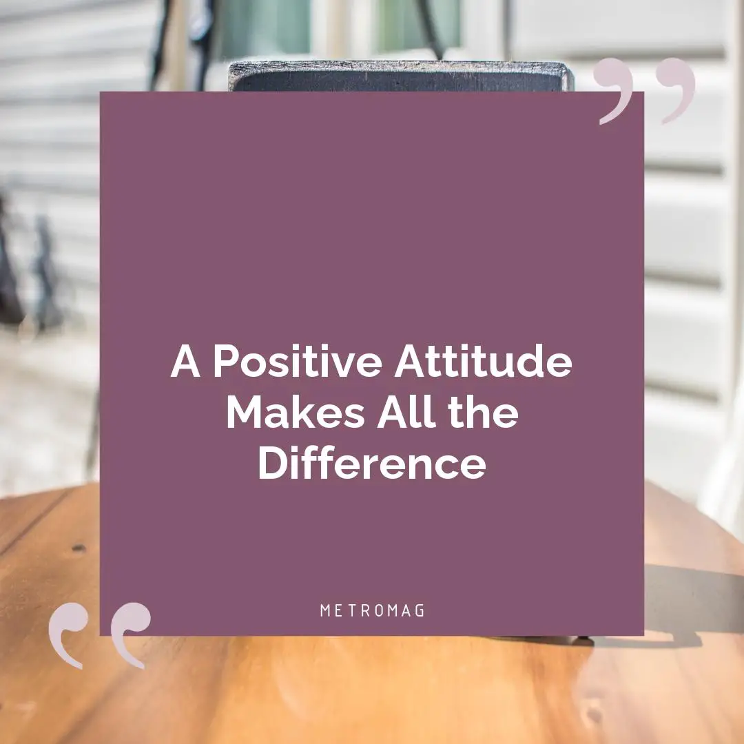 A Positive Attitude Makes All the Difference