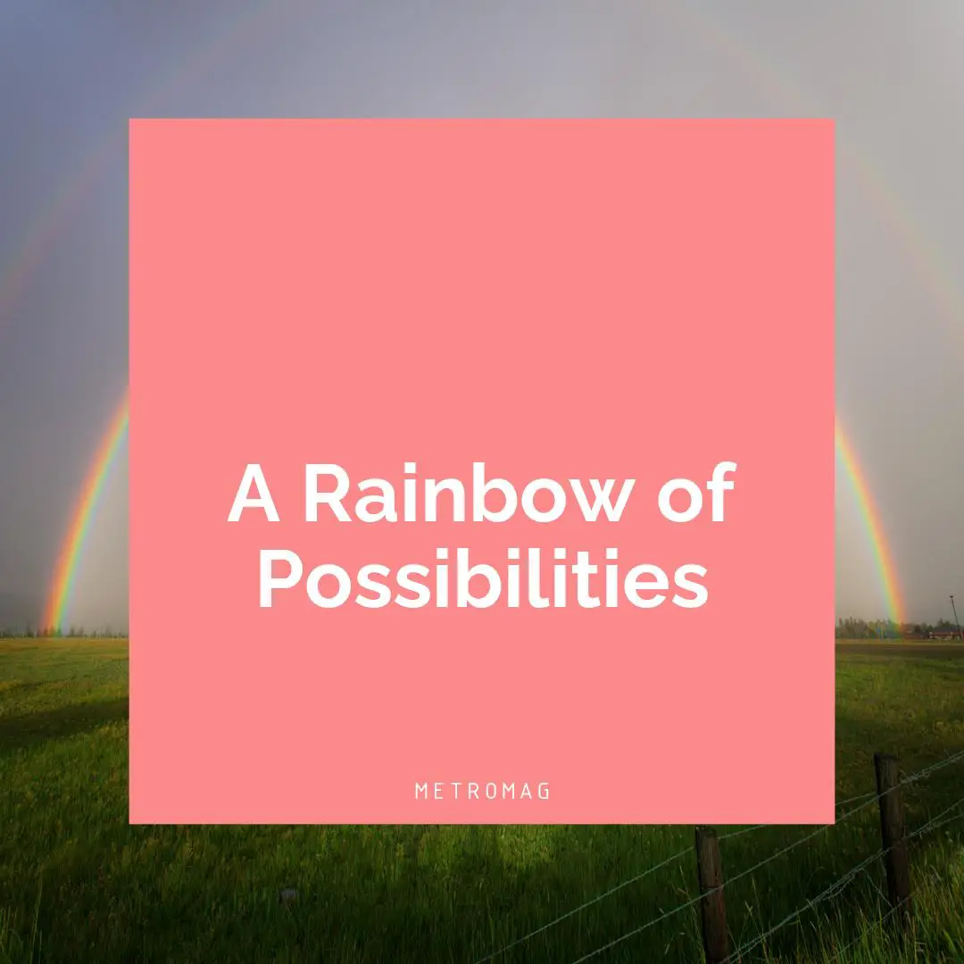 A Rainbow of Possibilities